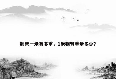 钢管一米有多重，1米钢管重量多少？