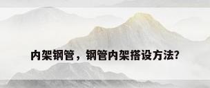 内架钢管，钢管内架搭设方法？