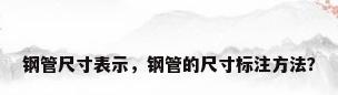 钢管尺寸表示，钢管的尺寸标注方法？