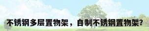 不锈钢多层置物架，自制不锈钢置物架？