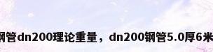 焊接钢管dn200理论重量，dn200钢管5.0厚6米多重？