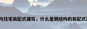 钢结构住宅装配式建筑，什么是钢结构的装配式建筑？