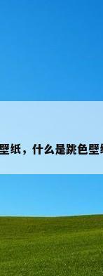 色壁纸，什么是跳色壁纸？