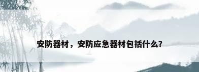 安防器材，安防应急器材包括什么？