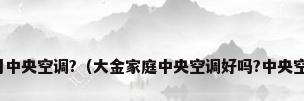 什么是大金家用中央空调?（大金家庭中央空调好吗?中央空调的保养方法）