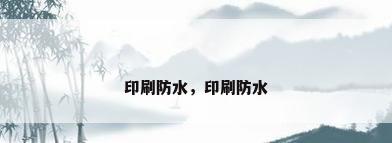 印刷防水，印刷防水