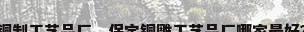 铜制工艺品厂，保定铜雕工艺品厂哪家最好？