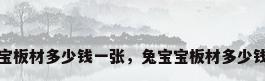 兔宝宝板材多少钱一张，兔宝宝板材多少钱一张