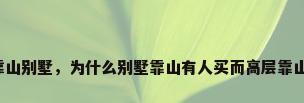靠山别墅，为什么别墅靠山有人买而高层靠山？