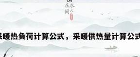 采暖热负荷计算公式，采暖供热量计算公式？