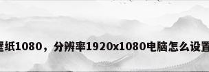 电脑壁纸1080，分辨率1920x1080电脑怎么设置壁纸？