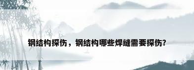 钢结构探伤，钢结构哪些焊缝需要探伤？