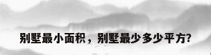 别墅最小面积，别墅最少多少平方？