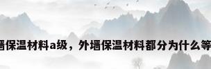 外墙保温材料a级，外墙保温材料都分为什么等级？