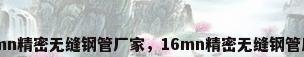 16mn精密无缝钢管厂家，16mn精密无缝钢管厂家