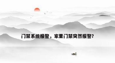 门禁系统报警，家里门禁突然报警？
