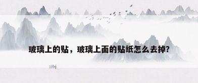 玻璃上的贴，玻璃上面的贴纸怎么去掉？