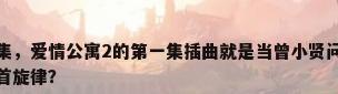 爱情公寓第二季第一集，爱情公寓2的第一集插曲就是当曾小贤问张伟：那你她爱你吗？的时候响起的的那首旋律？