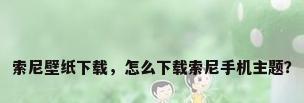 索尼壁纸下载，怎么下载索尼手机主题？