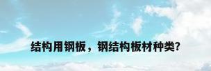 结构用钢板，钢结构板材种类？
