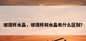 玻璃杯水晶，玻璃杯和水晶有什么区别？