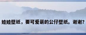 娃娃壁纸，要可爱萌的公仔壁纸。谢谢？