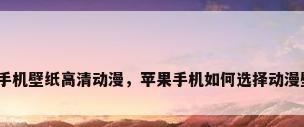 苹果手机壁纸高清动漫，苹果手机如何选择动漫壁纸？