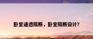 卧室通透隔断，卧室隔断设计？