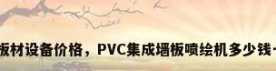 pvc板材设备价格，PVC集成墙板喷绘机多少钱一台？