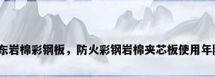 广东岩棉彩钢板，防火彩钢岩棉夹芯板使用年限？