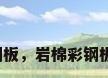 东莞岩棉彩钢板，岩棉彩钢板价格是多少？