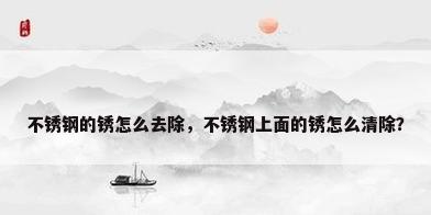 不锈钢的锈怎么去除，不锈钢上面的锈怎么清除？