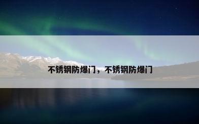 不锈钢防爆门，不锈钢防爆门