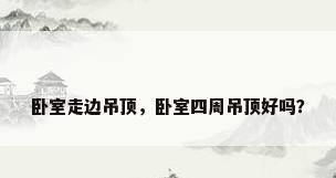 卧室走边吊顶，卧室四周吊顶好吗？