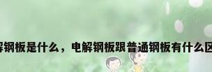 电解钢板是什么，电解钢板跟普通钢板有什么区别？