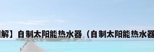 【图解】自制太阳能热水器（自制太阳能热水器方法）