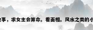 风水面相故事，求女主会算命。看面相。风水之类的小说！跪求？