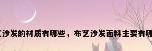 布艺沙发的材质有哪些，布艺沙发面料主要有哪些？
