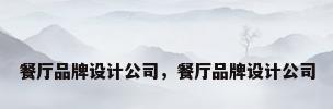 餐厅品牌设计公司，餐厅品牌设计公司