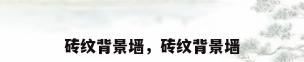 砖纹背景墙，砖纹背景墙