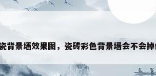 陶瓷背景墙效果图，瓷砖彩色背景墙会不会掉色？