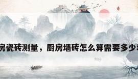 厨房瓷砖测量，厨房墙砖怎么算需要多少块？