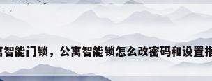 公寓智能门锁，公寓智能锁怎么改密码和设置指纹？