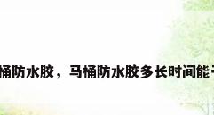马桶防水胶，马桶防水胶多长时间能干？
