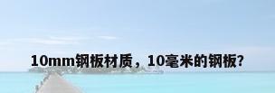 10mm钢板材质，10毫米的钢板？