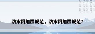 防水附加层规范，防水附加层规范？