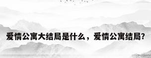 爱情公寓大结局是什么，爱情公寓结局？