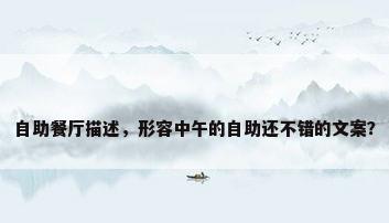 自助餐厅描述，形容中午的自助还不错的文案？