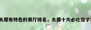 太原有特色的餐厅排名，太原十大必吃馆子？