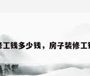 房子装修工钱多少钱，房子装修工钱多少钱